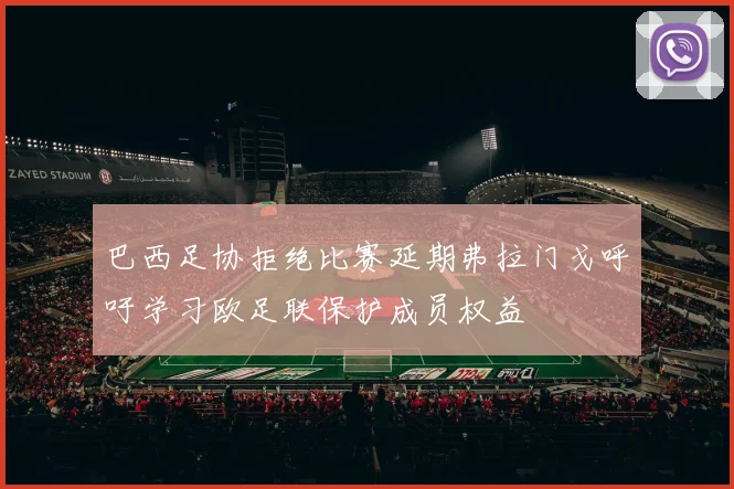 巴西足协拒绝比赛延期弗拉门戈呼吁学习欧足联保护成员权益
