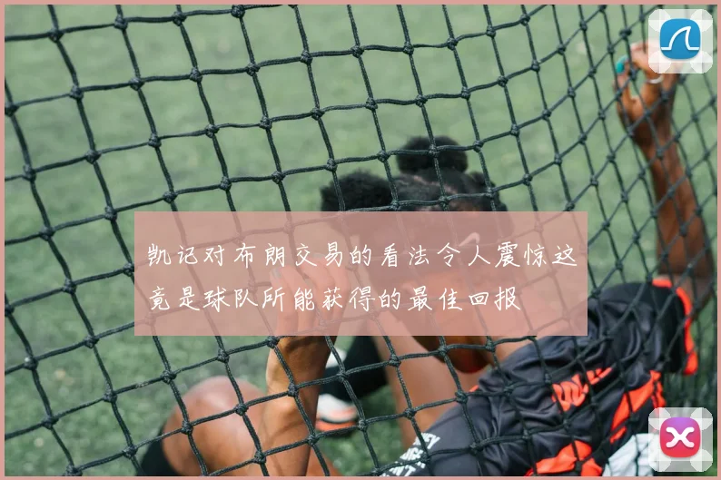 凯记对布朗交易的看法令人震惊这竟是球队所能获得的最佳回报